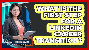 What Is The First Step For A LinkedIn Career Transition? - Get Linked Together