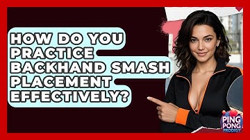 How Do You Practice Backhand Smash Placement Effectively? - Ping Pong Prodigy