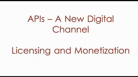 APIs: A New Digital Channel - Licensing and Monetization