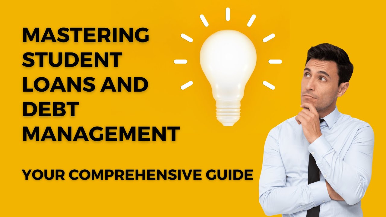 Mastering Student Loans and Debt Management: Your Comprehensive Guide ...