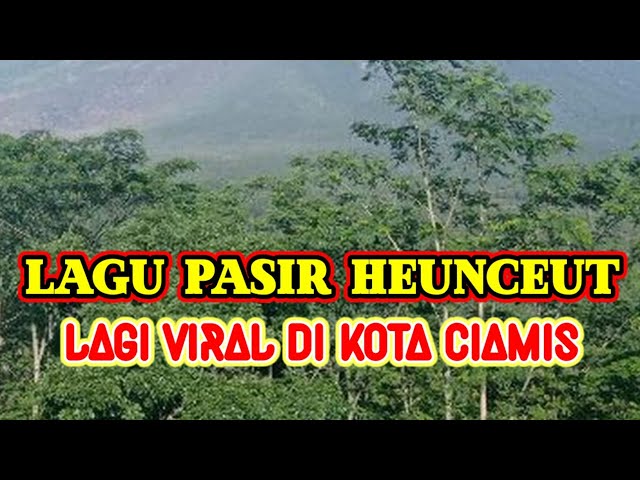 LAGU PASIR HEUNCEUT VIRAL DI KOTA CIAMIS class=