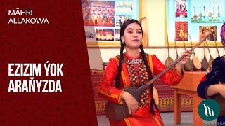 Mähri Allakowa - Ezizim ýok araňyzda | 2019