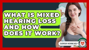 What Is Mixed Hearing Loss And How Does It Work? - Everyday Hearing Help