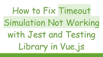 How to Fix Timeout Simulation Not Working with Jest and Testing Library in Vue.js