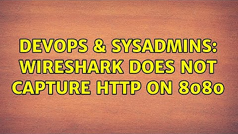 DevOps & SysAdmins: Wireshark does not capture HTTP on 8080 (2 Solutions!!)