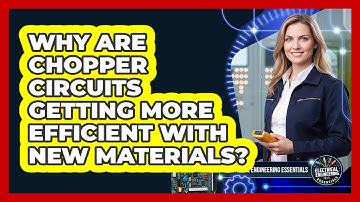Why Are Chopper Circuits Getting More Efficient With New Materials?