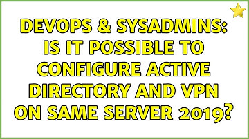 DevOps & SysAdmins: Is it possible to configure active directory and VPN on same Server 2019?