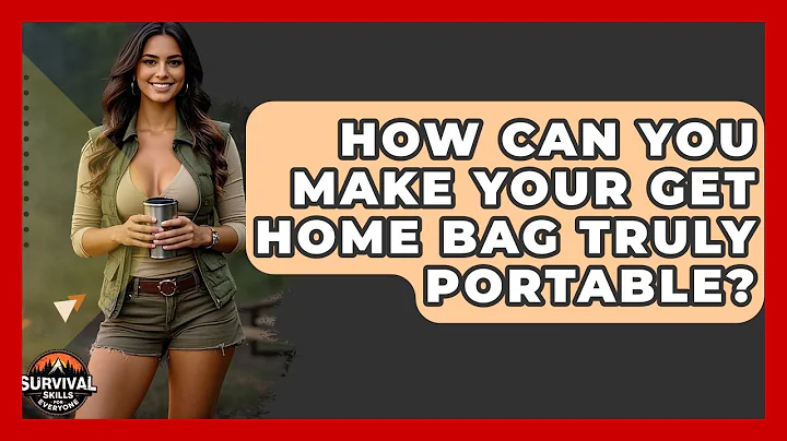 How Can You Make Your Get Home Bag Truly Portable? - Survival Skills for Everyone