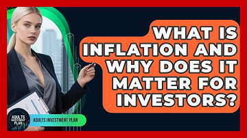 What Is Inflation And Why Does It Matter For Investors? - Adults Investment Plan