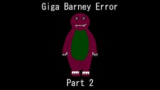 Giga Barney Error (Part 2)