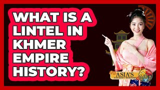 What Is A Lintel In Khmer Empire History? - Asia's Ancient Wisdom