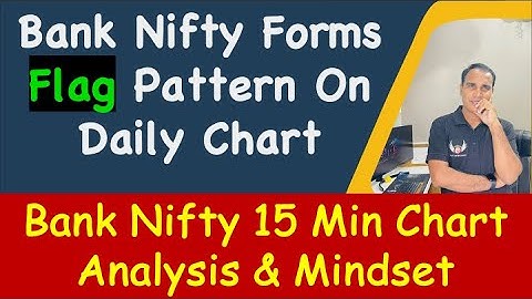 Bank Nifty Forms Flag Pattern On Daily Chart !! Bank Nifty 15 Min Chart Analysis & Mindset