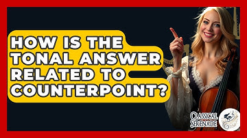 How Is The Tonal Answer Related To Counterpoint? - Classical Serenade