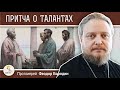 ПРИТЧА О ТАЛАНТАХ (Мф. 25:14-30)  Протоиерей Феодор Бородин