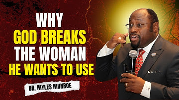 Dr. Myles Munroe: God Breaks the Woman He Wants to Use – This Will Change How You See Pain"