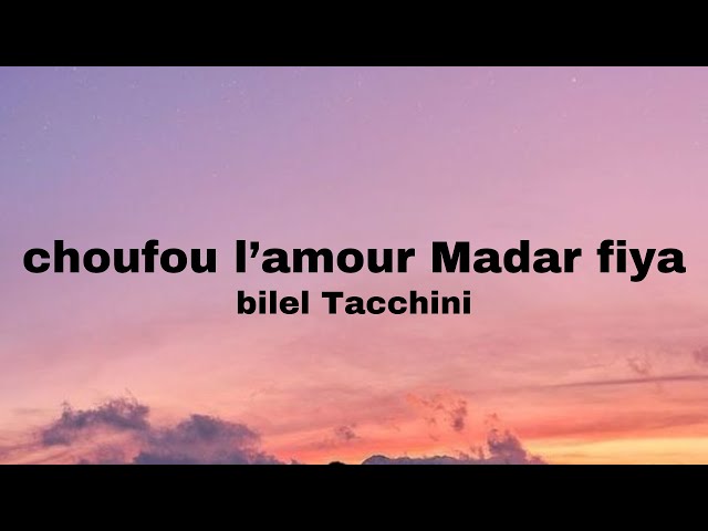 Bilel Tacchini  -  choufou l'amour madar fiya (Lyrics / parole ) class=