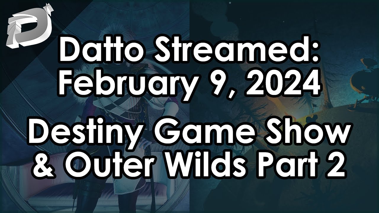 Datto Stream: Destiny Game Show & Outer Wilds Part 2 - February 9, 2024 ...