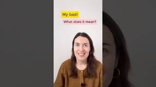 My bad - what does it mean in English