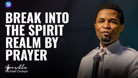 How to unlock the spirit realm through prayer / Apostle Michael Orokpo 