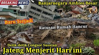 JATENG MENJERIT ! BANJARNEGARA AMBLES BESAR HARI INI, RATUSAN RUMAH HANCUR! LONGSOR PANDANARUM
