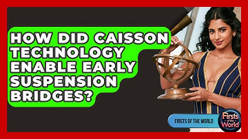 How Did Caisson Technology Enable Early Suspension Bridges? - Firsts of the World