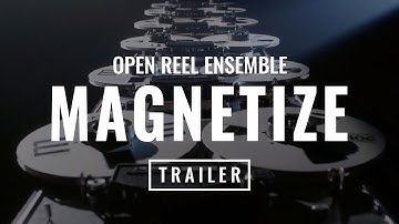 MAGNETIZE Trailer - Open Reel Ensemble
