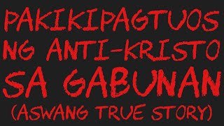 PAKIKIPAGTUOS NG ANTI-KRISTO SA GABUNAN (Aswang True Story)
