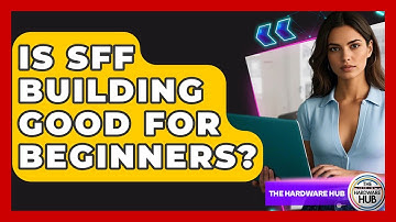 Is SFF Building Good For Beginners? - The Hardware Hub
