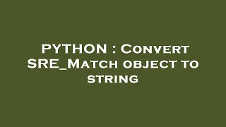 PYTHON : Convert SRE_Match object to string