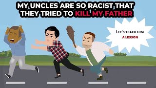 My uncles are so racist that they tried to kill my father