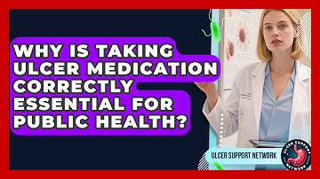 Why Is Taking Ulcer Medication Correctly Essential For Public Health? - Ulcer Support Network