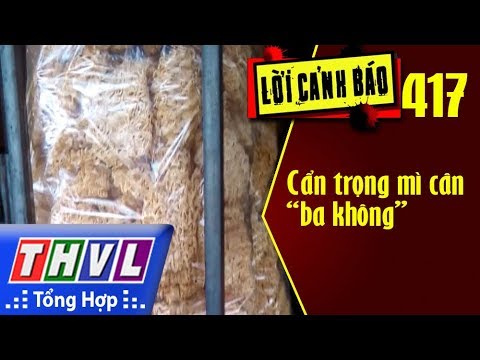 THVL | Lời cảnh báo – Kỳ 417: Cẩn trọng mì cân “ba không”