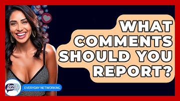 What Comments Should You Report? - Everyday-Networking