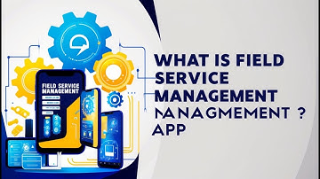 What is Field Service Management App - Field Service Management App for you