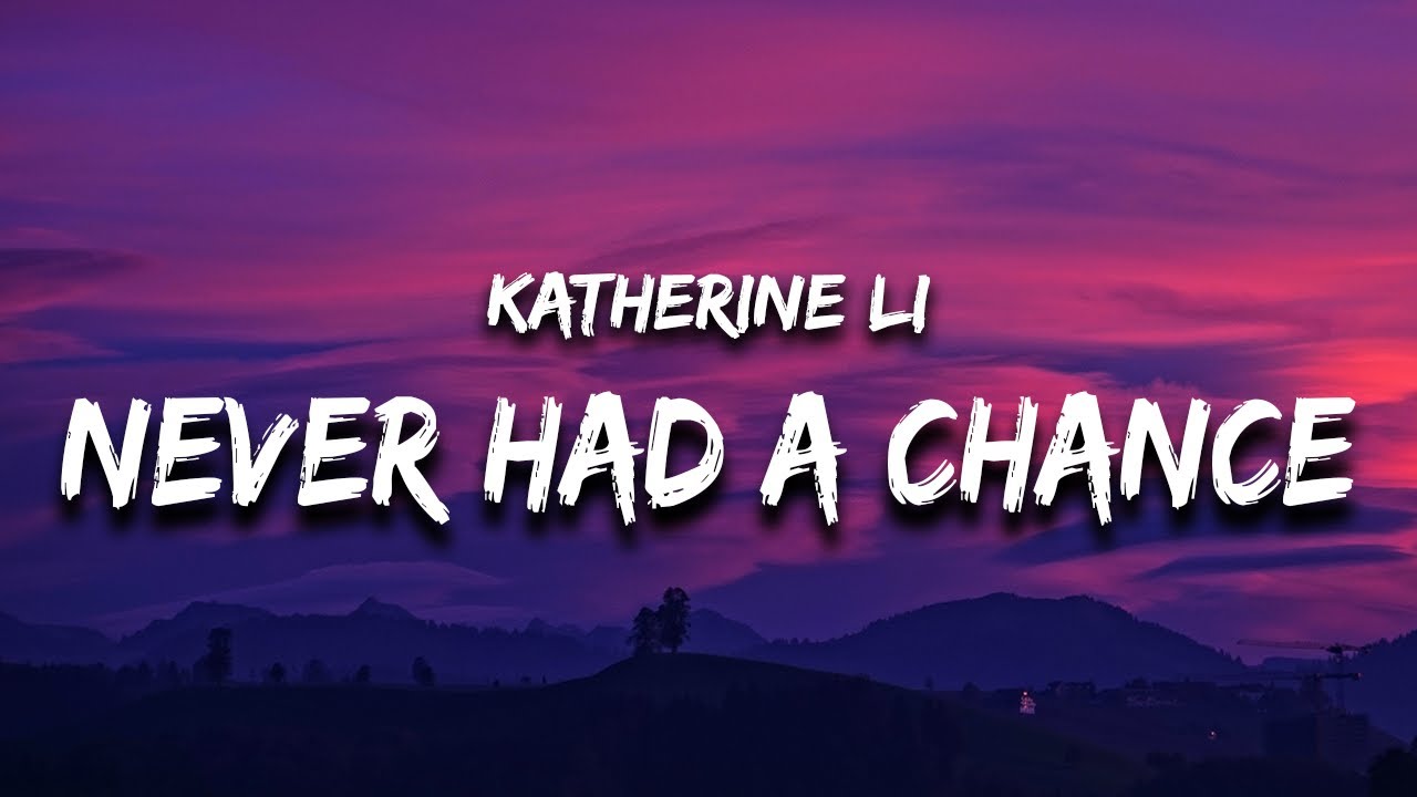 Katherine Li   Never Had a Chance Lyrics