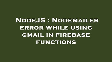NodeJS : Nodemailer error while using gmail in firebase functions