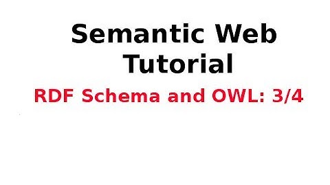 Semantic Web Tutorial 11/14: RDF Schema and OWL 3/4