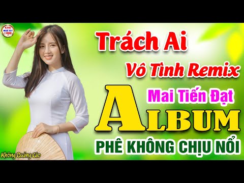 Trách Ai Vô Tình Remix♪Mai Tiến Đạt➤LK Nhạc Vàng Xưa Toàn Bài Hay KHÔNG QUẢNG CÁO Phê Không Chịu Nổi