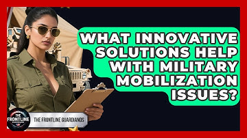 What Innovative Solutions Help With Military Mobilization Issues? - The Frontline Guardians