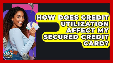 How Does Credit Utilization Affect My Secured Credit Card? - Crazy About Credit Cards