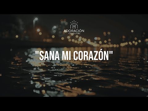 Sana Mi Corazón | Adoración que Restaura el Alma