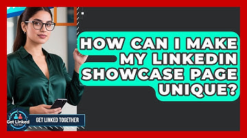 How Can I Make My LinkedIn Showcase Page Unique? - Get Linked Together