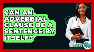 Can An Adverbial Clause Be A Sentence By Itself? - The Language Library