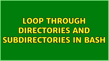 Loop through directories and subdirectories in bash (2 Solutions!!)