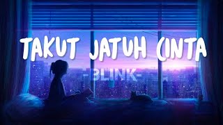 Lirik lagu Takut Jatuh Cinta || Blink