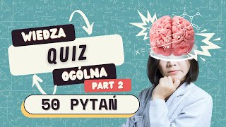 QUIZ: Wiedza Ogólna | Part 2 🧠 Sprawdź swoje IQ! 🤓 | 50 PYTAŃ