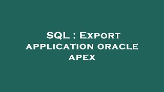 SQL : Export application oracle apex
