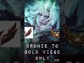 Should I do a bronze to gold Viego only