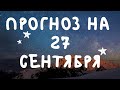 ПРОГНОЗ НА 27 СЕНТЯБРЯ 2019 ГОДА - Что Ждет 27 сентября 2019