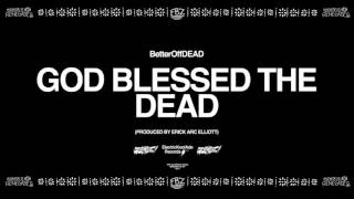 Смотреть клип God Blessed The Dead (Prod. By Erick Arc Elliott) | Betteroffdead